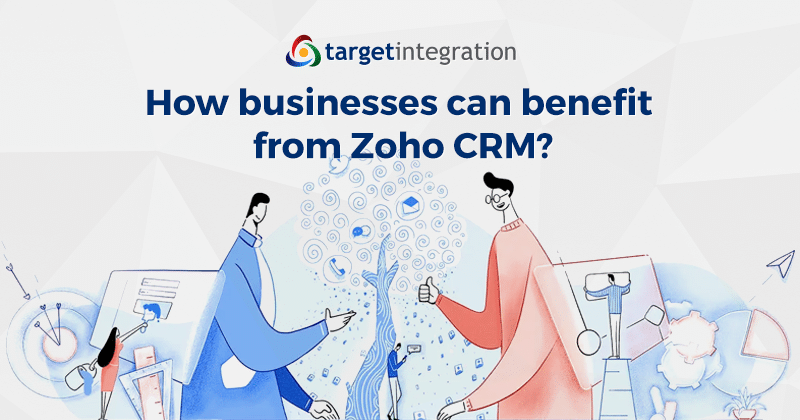 How businesses can benefit from Zoho CRM