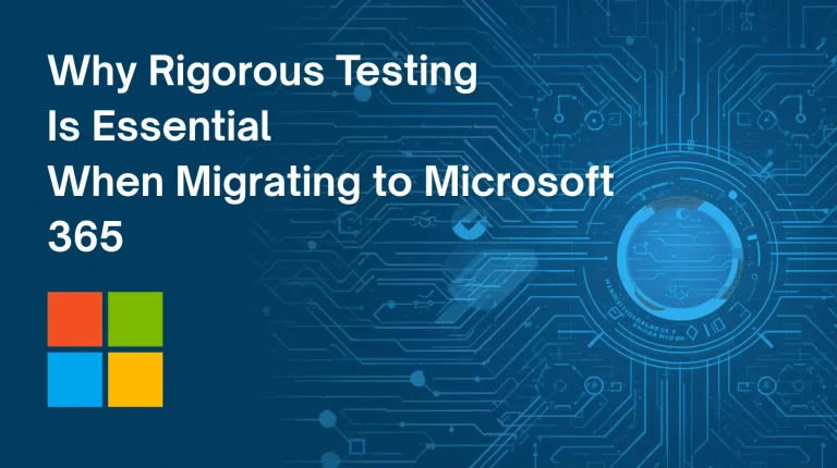 Why Rigorous Testing Is Essential When Migrating to Microsoft 365