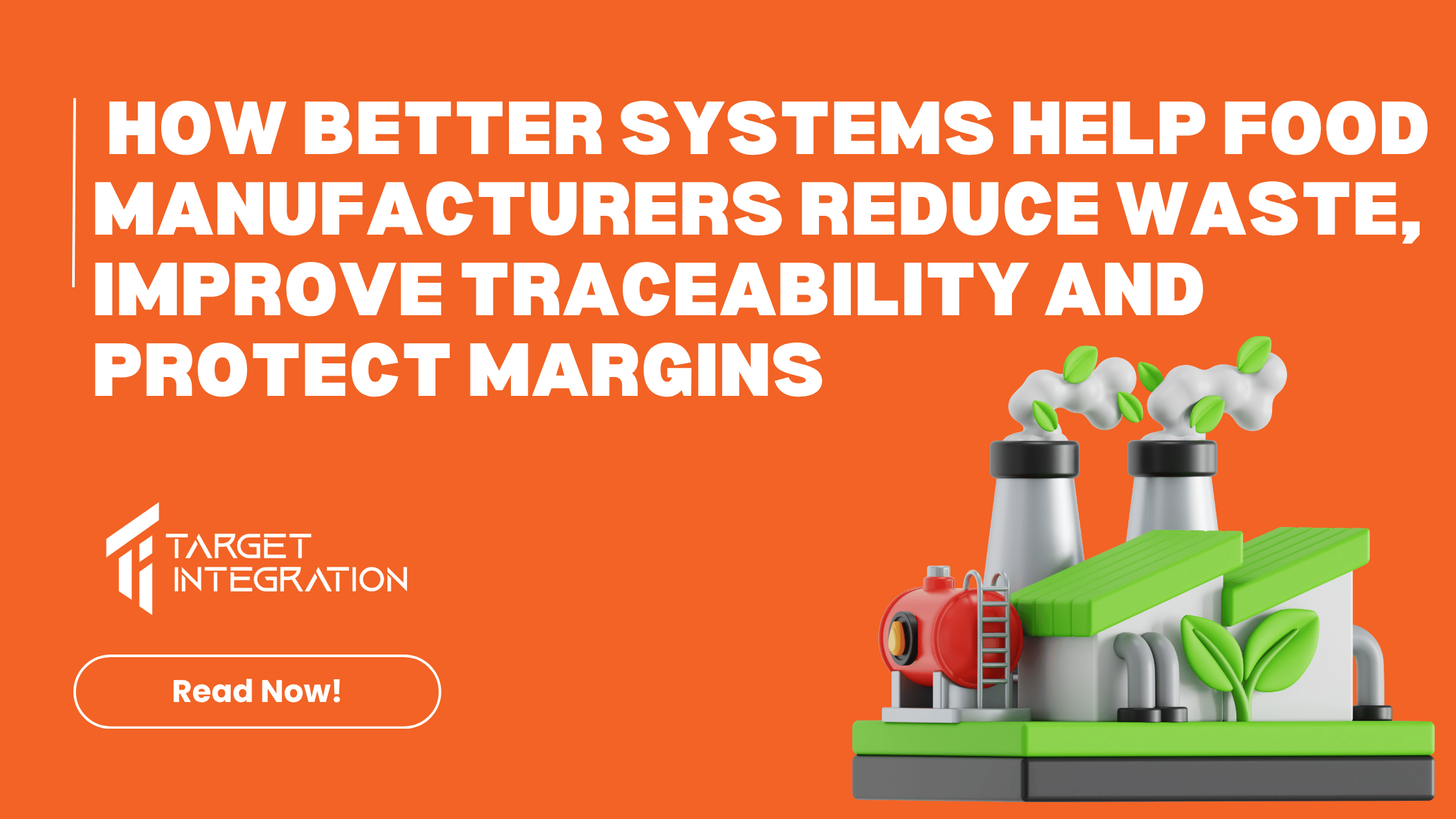 From Batch to Shelf: How Better Systems Help Food Manufacturers Reduce Waste, Improve Traceability and Protect Margins